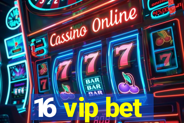 16 vip bet